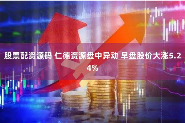 股票配资源码 仁德资源盘中异动 早盘股价大涨5.24%