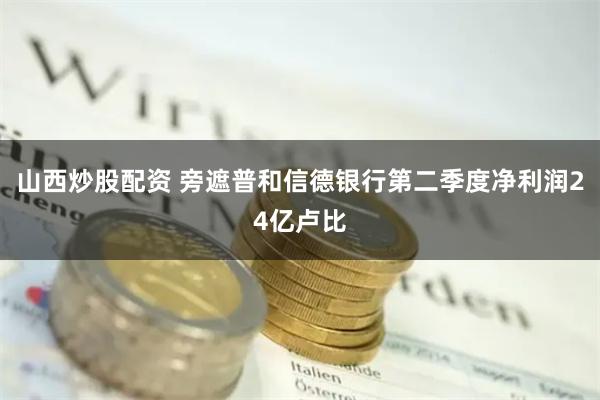 山西炒股配资 旁遮普和信德银行第二季度净利润24亿卢比