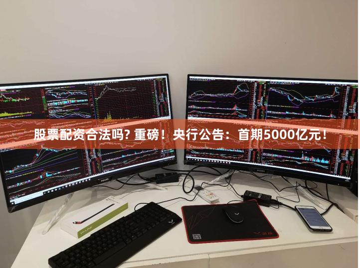 股票配资合法吗? 重磅！央行公告：首期5000亿元！